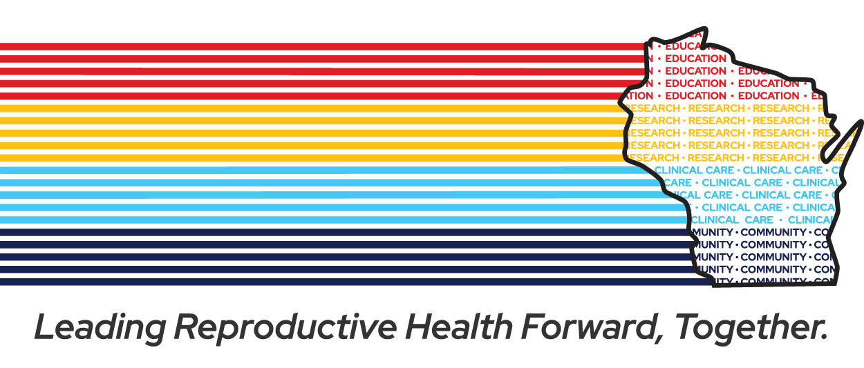 Outline of the state of Wisconsin laid over four colors of racing stripes to imply forward motion, with the words Education, Research, Clinical Care, and Community inside the outline of the state. Tagline reads Leading Reproductive Health Forward, Together.